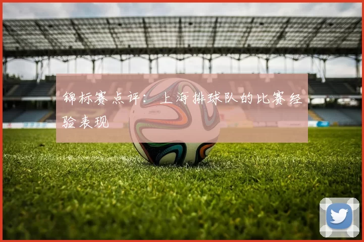 锦标赛点评：上海排球队的比赛经验表现
