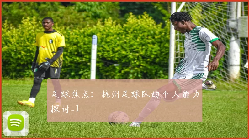 足球焦点：杭州足球队的个人能力探讨_1