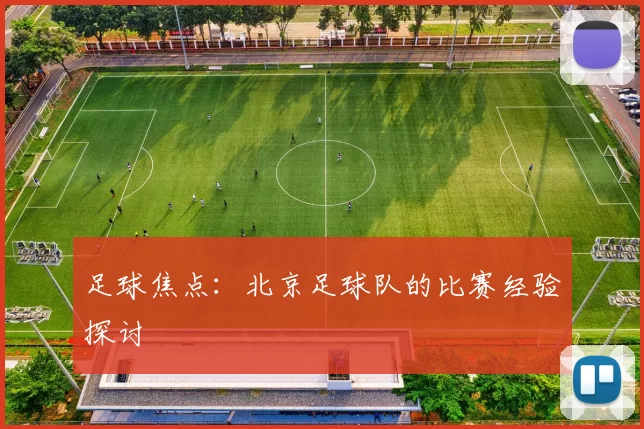 足球焦点：北京足球队的比赛经验探讨