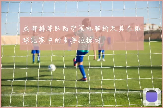成都排球队防守策略解析及其在排球比赛中的重要性探讨